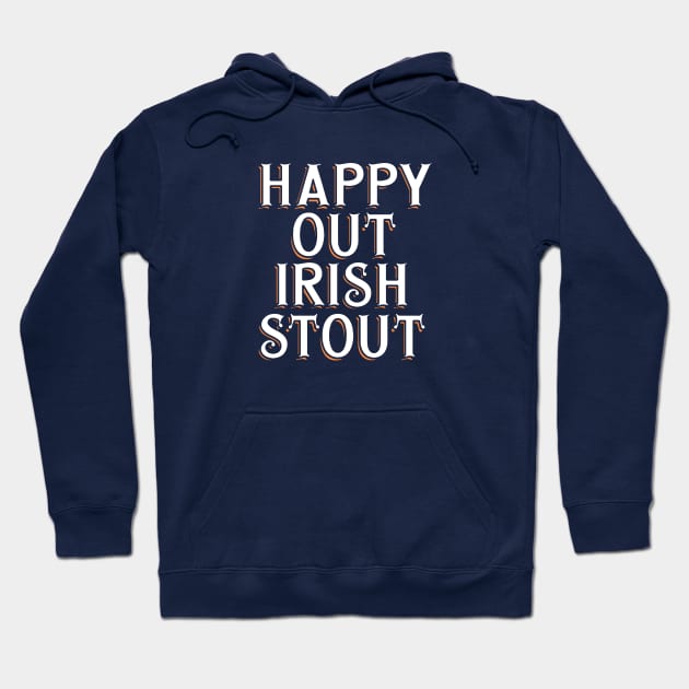 Happy Out Irish Stout Hoodie by LordNeckbeard